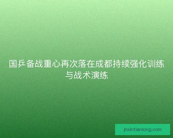 国乒备战重心再次落在成都持续强化训练与战术演练 国乒备战重心再次落在成都持续强化训练与战术演练